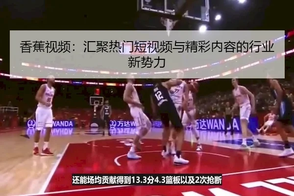 香蕉视频：汇聚热门短视频与精彩内容的行业新势力